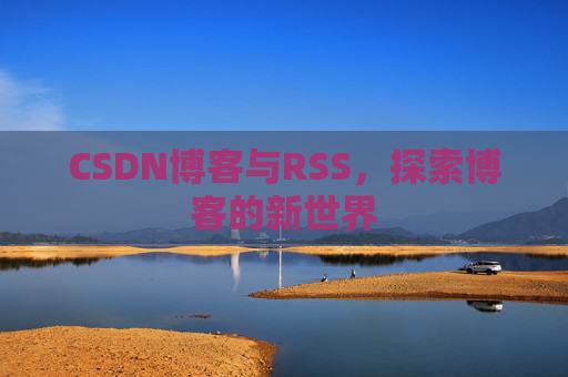 CSDN博客与RSS，探索博客的新世界