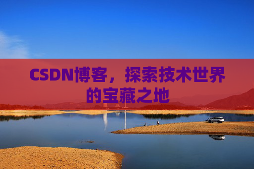 CSDN博客,探索技术世界的宝藏之地