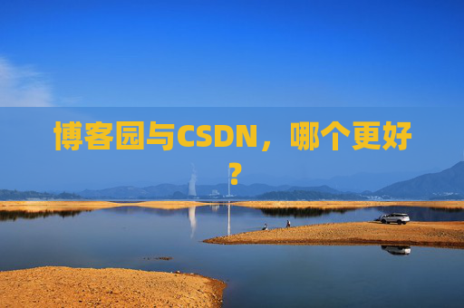 博客园与CSDN，哪个更好？