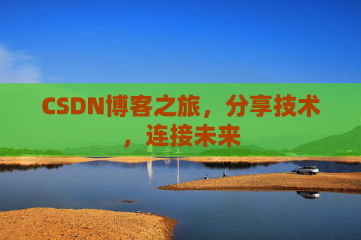 CSDN博客之旅，分享技术，连接未来